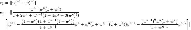 e_1 &= \lvert \lvert u_c^{n+1} - u_p^{n+1} \rvert \rvert \\
e_2 &= \lvert \lvert \frac{w^{n-1} w^n (1 + w^n)}{1 + 2w^n + w^{n-1} (1 + 4w^n + 3(w^n)^2)} \\
&\left[ u^{n+1}_c - \frac{(1+w^n)(1+w^{n-1}(1+w^n))}{1+w^{n-1}} u^n + w^n(1+w^{n-1}(1+w^n)) u^{n-1} - \frac{(w^{n-1})^2 w^n(1+w^n)}{1+w^{n-1}} u^{n-2} \right] \rvert \rvert
